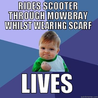 RIDES SCOOTER THROUGH MOWBRAY WHILST WEARING SCARF LIVES Success Kid