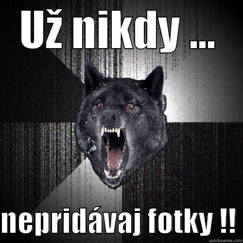 UŽ NIKDY ...  NEPRIDÁVAJ FOTKY !! Insanity Wolf