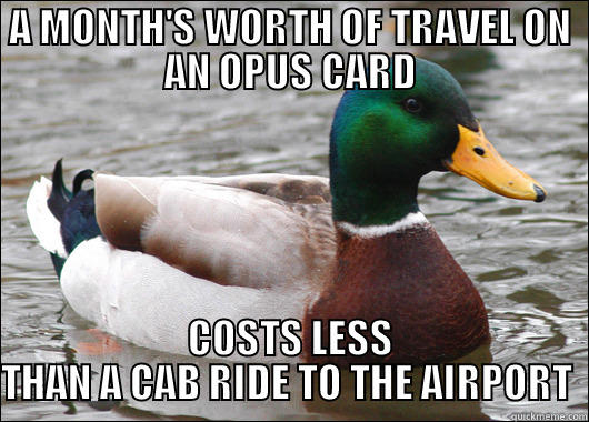 A MONTH'S WORTH OF TRAVEL ON AN OPUS CARD COSTS LESS THAN A CAB RIDE TO THE AIRPORT  Actual Advice Mallard