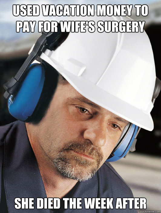 used vacation money to pay for wife's surgery she died the week after  Disillusioned Worker Dan