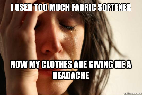 I used too much fabric softener Now my clothes are giving me a headache  First World Problems