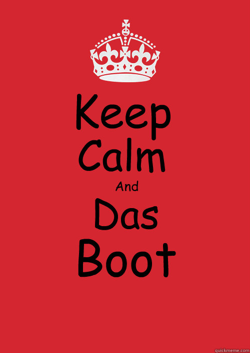 Keep Calm
 And Das Boot  