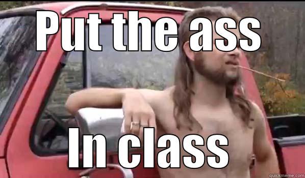 PUT THE ASS IN CLASS Almost Politically Correct Redneck