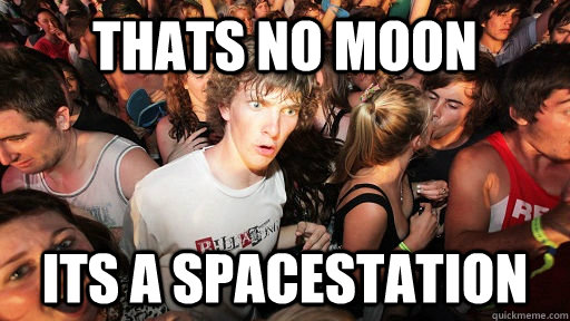 Thats no moon its a spacestation  Sudden Clarity Clarence
