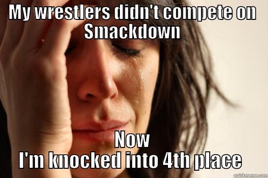 MY WRESTLERS DIDN'T COMPETE ON SMACKDOWN NOW I'M KNOCKED INTO 4TH PLACE  First World Problems