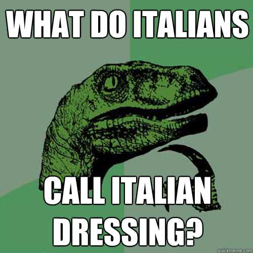 what do italians  call italian dressing? - what do italians  call italian dressing?  Philosoraptor