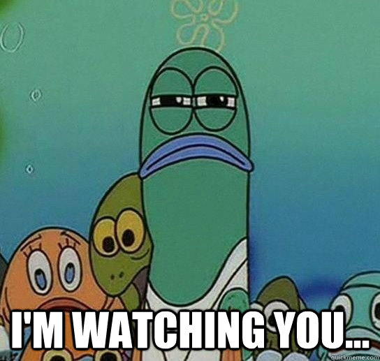 I'm watching you... -  I'm watching you...  Serious fish SpongeBob