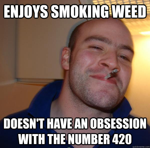 Enjoys smoking weed doesn't have an obsession with the number 420 - Enjoys smoking weed doesn't have an obsession with the number 420  Misc