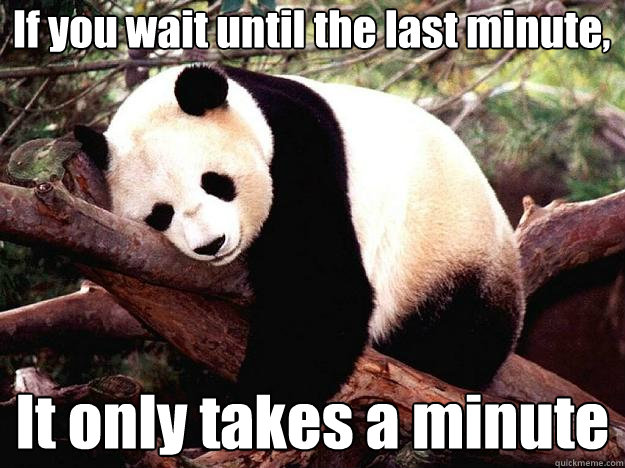 If you wait until the last minute, It only takes a minute  Procrastination Panda
