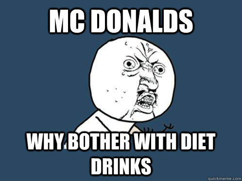 mc donalds why bother with diet drinks  Y U No