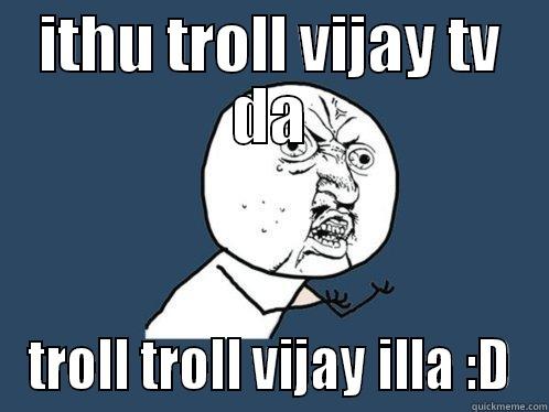 ITHU TROLL VIJAY TV DA TROLL TROLL VIJAY ILLA :D Y U No