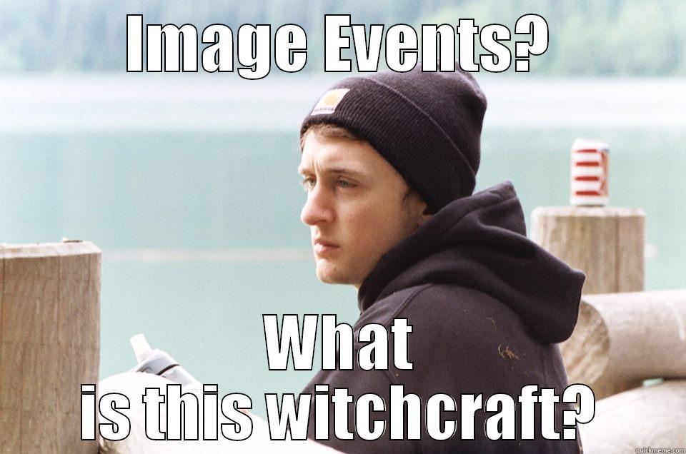 IMAGE EVENTS? WHAT IS THIS WITCHCRAFT? Misc