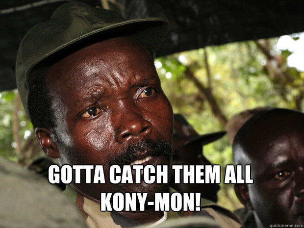 Gotta catch them all
Kony-MON! You mad bro?  kony2012