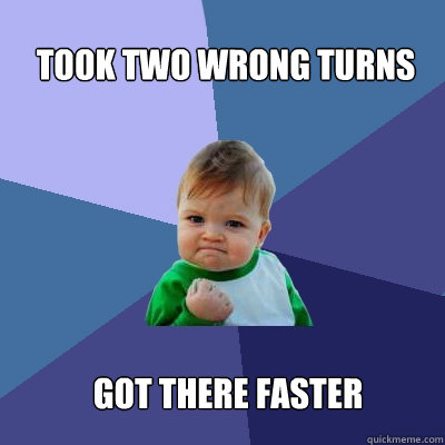 Took Two Wrong Turns Got There faster  Success Kid