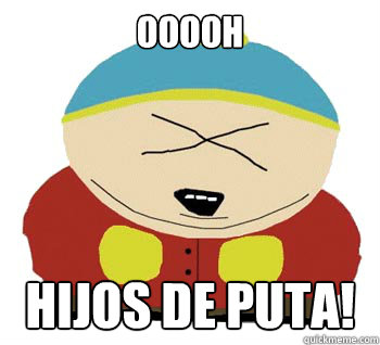 OOOOH HIJOS DE PUTA! - OOOOH HIJOS DE PUTA!  Angry Cartman