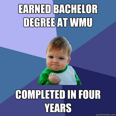 earned bachelor degree at wMU completed in four years  Success Kid
