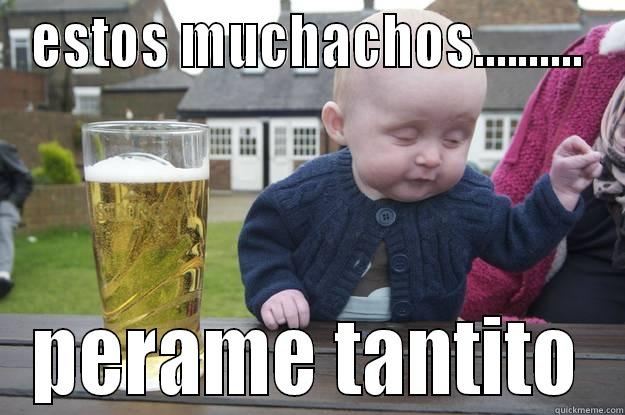 ESTOS MUCHACHOS.......... PERAME TANTITO drunk baby