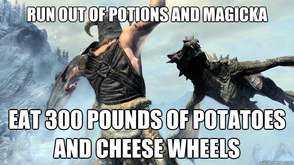 run out of potions and magicka eat 300 pounds of potatoes and cheese wheels - run out of potions and magicka eat 300 pounds of potatoes and cheese wheels  Skyrim peve
