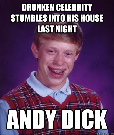 drunken celebrity stumbles into his house last night Andy Dick - drunken celebrity stumbles into his house last night Andy Dick  Bad Luck Brian