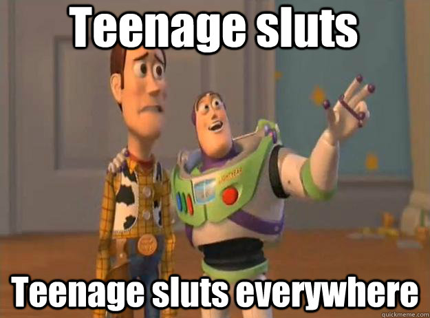 Teenage sluts Teenage sluts everywhere  Prox Everywhere