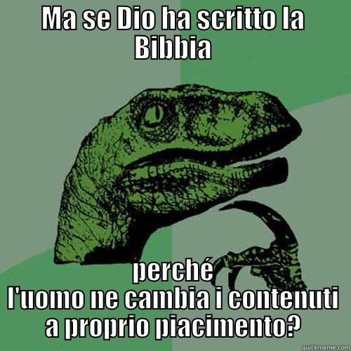 MA SE DIO HA SCRITTO LA BIBBIA PERCHÉ L'UOMO NE CAMBIA I CONTENUTI A PROPRIO PIACIMENTO? Philosoraptor