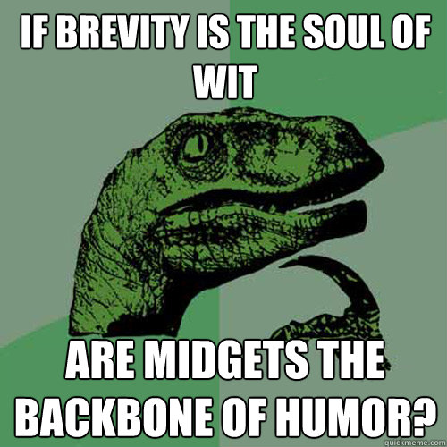 if brevity is the soul of wit are midgets the backbone of humor? - if brevity is the soul of wit are midgets the backbone of humor?  Philosoraptor