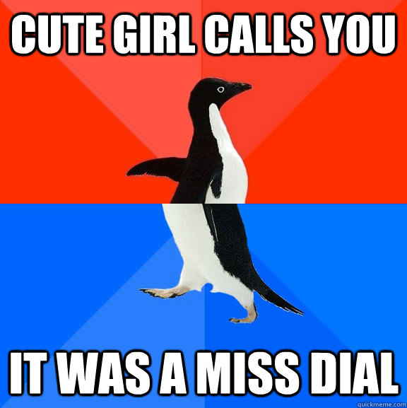 Cute girl calls you it was a miss dial  Socially Awesome Awkward Penguin
