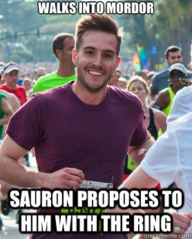 Walks into mordor Sauron proposes to him with the ring 
  Ridiculously photogenic guy