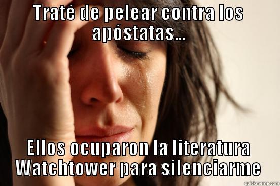 TRATÉ DE PELEAR CONTRA LOS APÓSTATAS... ELLOS OCUPARON LA LITERATURA WATCHTOWER PARA SILENCIARME First World Problems