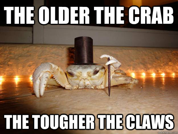 THE OLDER THE CRAB THE TOUGHER THE CLAWS  Fancy Crab