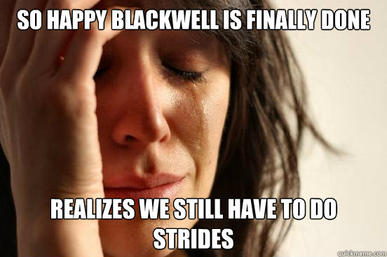 So happy blackwell is finally done Realizes we still have to do strides  First World Problems
