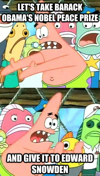 Let's take Barack Obama's nobel peace prize and give it to edward snowden  Push it somewhere else Patrick