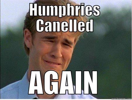 HUMPHRIES CANELLED AGAIN 1990s Problems