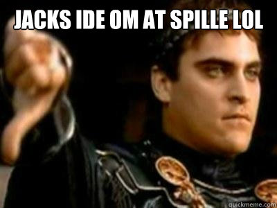 Jacks ide om at spille lol    Downvoting Roman