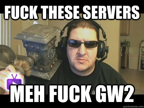 Fuck these servers meh Fuck GW2   