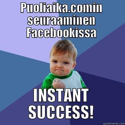 PUOLIAIKA.COMIN SEURAAMINEN FACEBOOKISSA INSTANT SUCCESS! Success Kid
