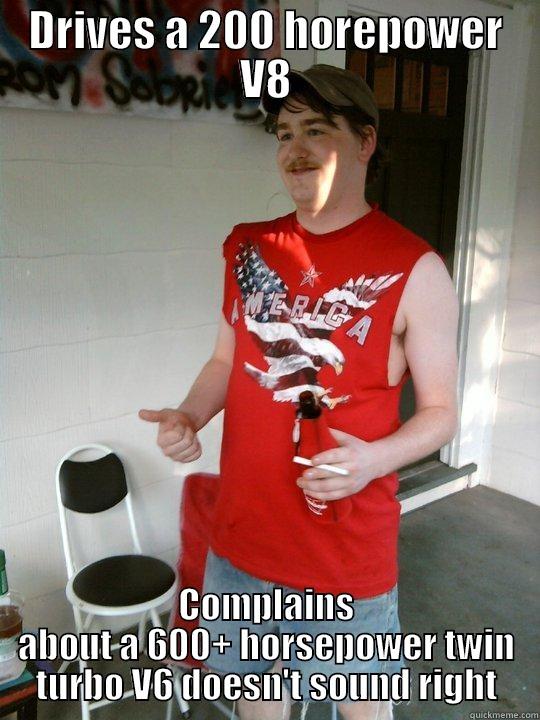DRIVES A 200 HOREPOWER V8 COMPLAINS ABOUT A 600+ HORSEPOWER TWIN TURBO V6 DOESN'T SOUND RIGHT Redneck Randal