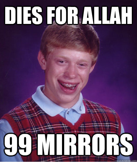 Dies for Allah 99 mirrors - Dies for Allah 99 mirrors  Bad Luck Brian