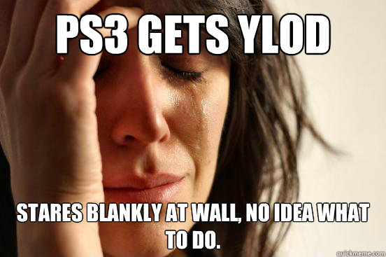Ps3 gets YLOD stares blankly at wall, no idea what to do.  First World Problems