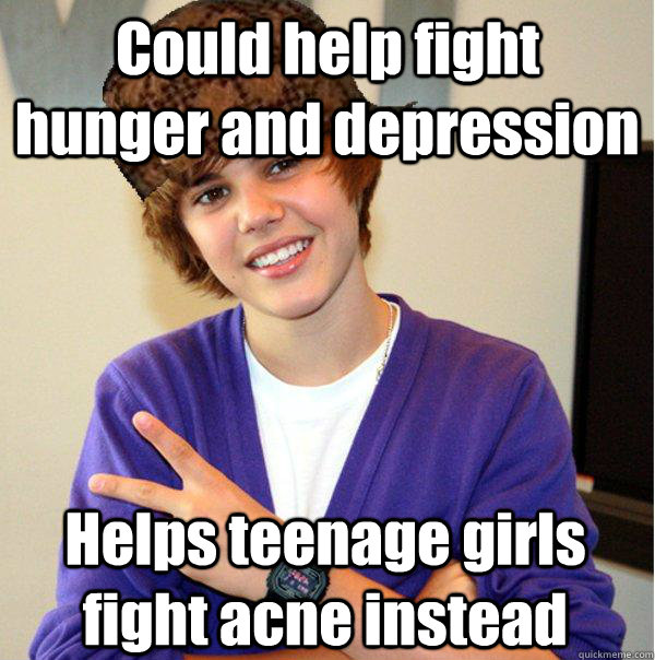 Could help fight hunger and depression Helps teenage girls fight acne instead  Scumbag Beiber