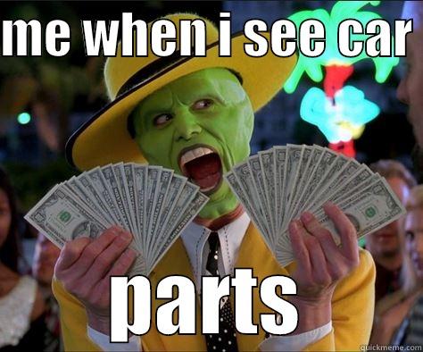 ME WHEN I SEE CAR  PARTS How I feel 