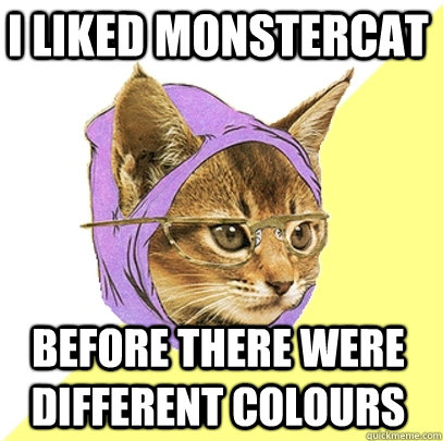 I liked Monstercat before there were different colours  Hipster Kitty