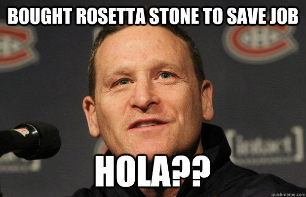 Bought Rosetta stone to save job HOLA??  Dumbass Randy Cunneyworth