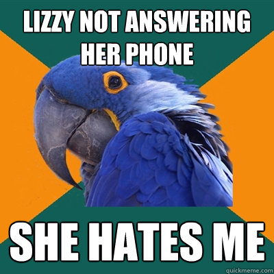 lizzy not answering her phone she hates me  Paranoid Parrot