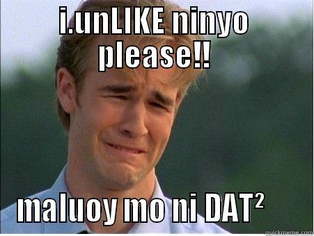 I.UNLIKE NINYO PLEASE!! MALUOY MO NI DAT²      1990s Problems