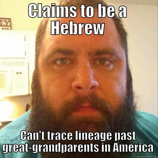 CLAIMS TO BE A HEBREW CAN'T TRACE LINEAGE PAST GREAT-GRANDPARENTS IN AMERICA Misc