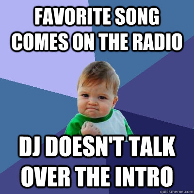 Favorite song comes on the radio DJ doesn't talk over the intro  Success Kid