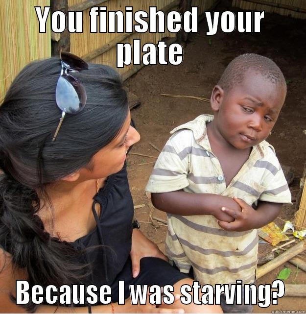 YOU FINISHED YOUR PLATE BECAUSE I WAS STARVING? Skeptical Third World Kid