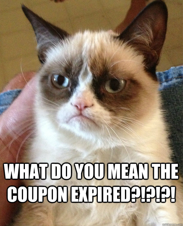 What do you mean the coupon expired?!?!?!   Grumpy Cat