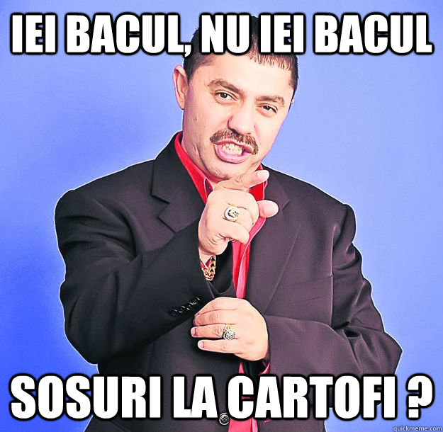 IEI BACUL, NU IEI BACUL SOSURI LA CARTOFI ?  nicolae guta